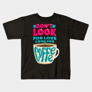 Don't look for love, Look for coffee Kids T-Shirt